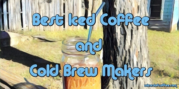 Best Cold Brew and Iced Coffee Makers to Use at Home