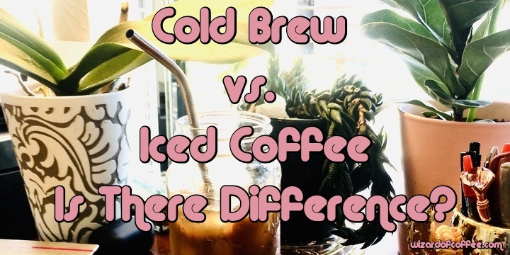 Cold Brew vs. Iced Coffee - What's the Difference?