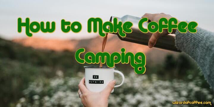 5 Best Ways to Make Coffee While Camping