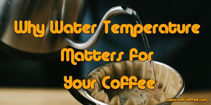 Why Your Coffee's Water Temperature Matters