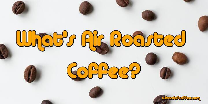 What is Air Roasted Coffee?