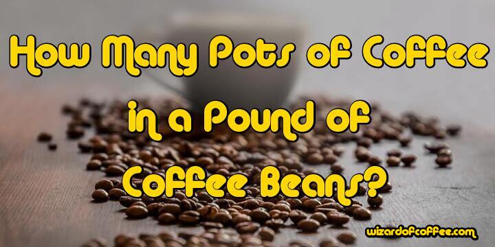 How Many Pots of Coffee in a Pound of Coffee Beans
