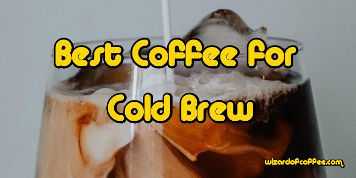 Glass of Cold Brew Coffee - Best Coffee for Cold Brew