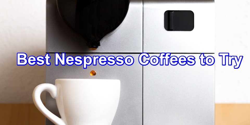 Best Nespress Coffees to Try in 2022